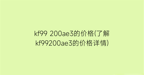 kf99 200ae3的价格(了解kf99200ae3的价格详情)